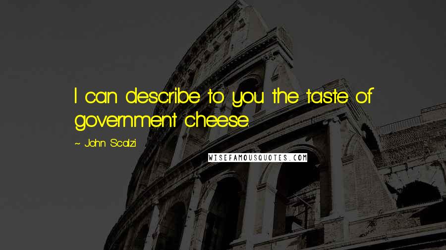 John Scalzi Quotes: I can describe to you the taste of government cheese.