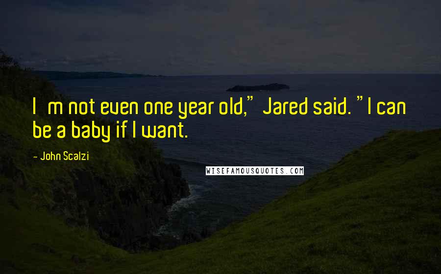 John Scalzi Quotes: I'm not even one year old," Jared said. "I can be a baby if I want.