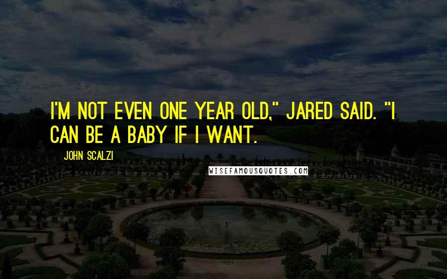 John Scalzi Quotes: I'm not even one year old," Jared said. "I can be a baby if I want.