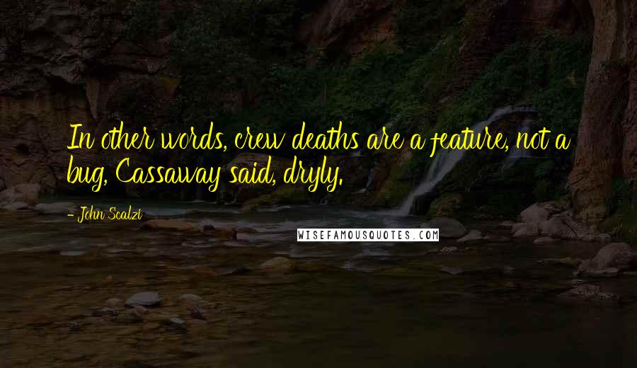 John Scalzi Quotes: In other words, crew deaths are a feature, not a bug, Cassaway said, dryly.