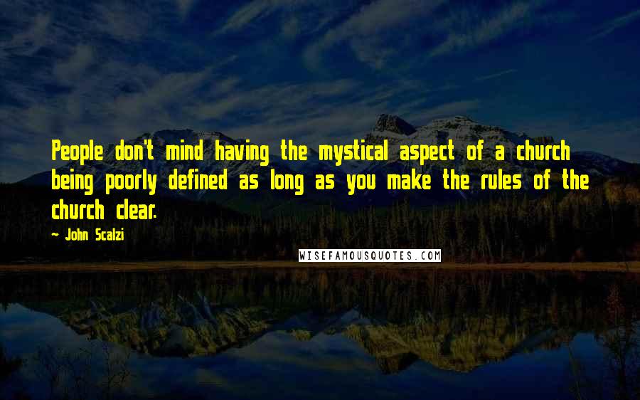 John Scalzi Quotes: People don't mind having the mystical aspect of a church being poorly defined as long as you make the rules of the church clear.