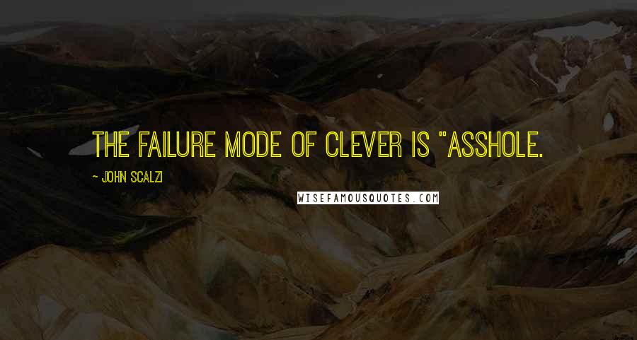 John Scalzi Quotes: The failure mode of clever is "asshole.