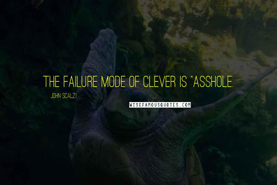 John Scalzi Quotes: The failure mode of clever is "asshole.