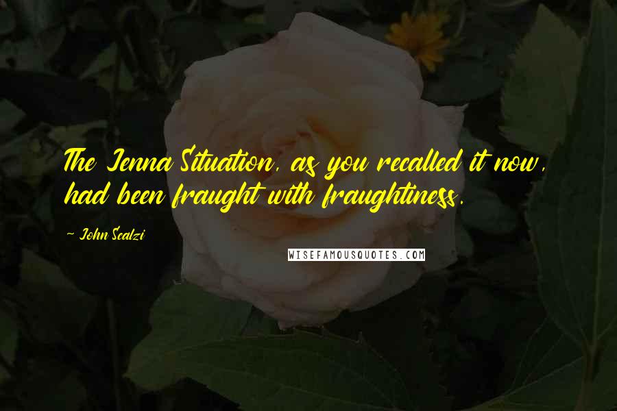 John Scalzi Quotes: The Jenna Situation, as you recalled it now, had been fraught with fraughtiness.