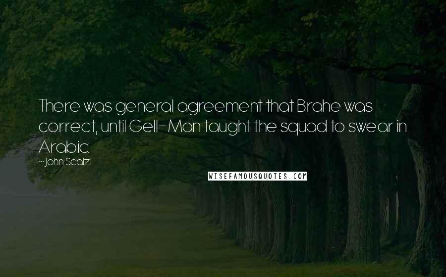 John Scalzi Quotes: There was general agreement that Brahe was correct, until Gell-Man taught the squad to swear in Arabic.