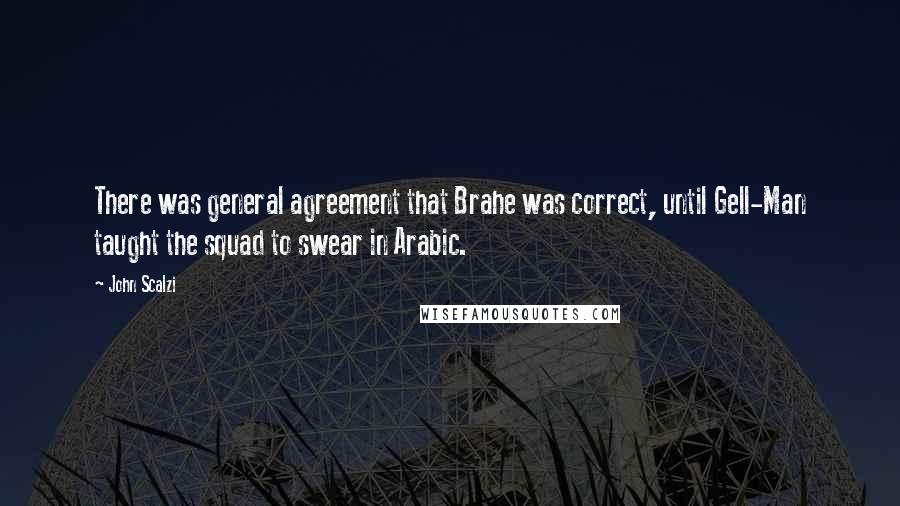 John Scalzi Quotes: There was general agreement that Brahe was correct, until Gell-Man taught the squad to swear in Arabic.