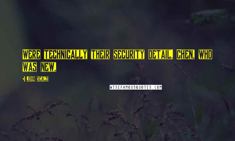 John Scalzi Quotes: Were technically their security detail. Chen, who was new,