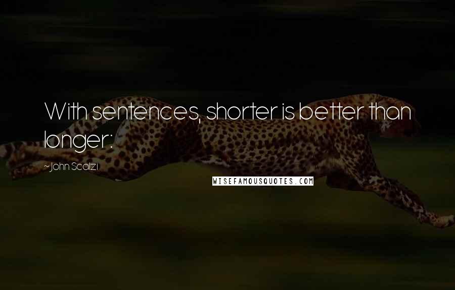 John Scalzi Quotes: With sentences, shorter is better than longer: