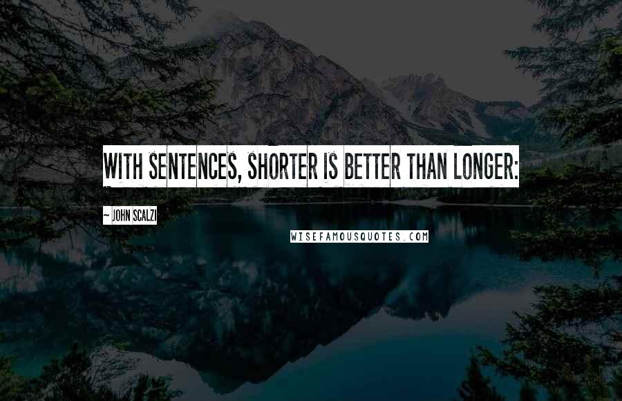 John Scalzi Quotes: With sentences, shorter is better than longer:
