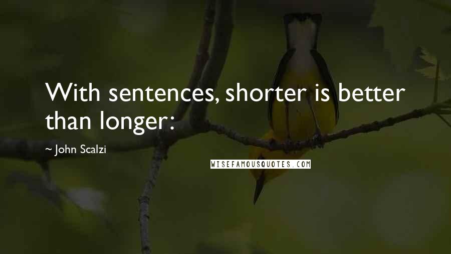 John Scalzi Quotes: With sentences, shorter is better than longer: