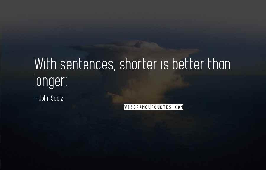 John Scalzi Quotes: With sentences, shorter is better than longer: