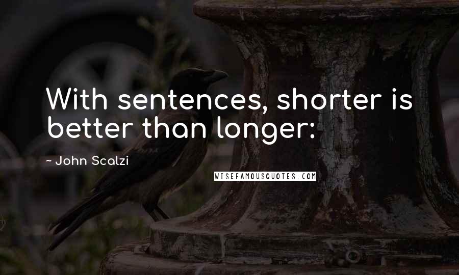 John Scalzi Quotes: With sentences, shorter is better than longer: