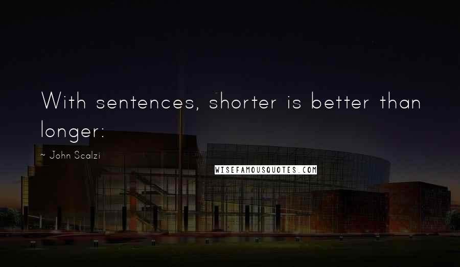 John Scalzi Quotes: With sentences, shorter is better than longer: