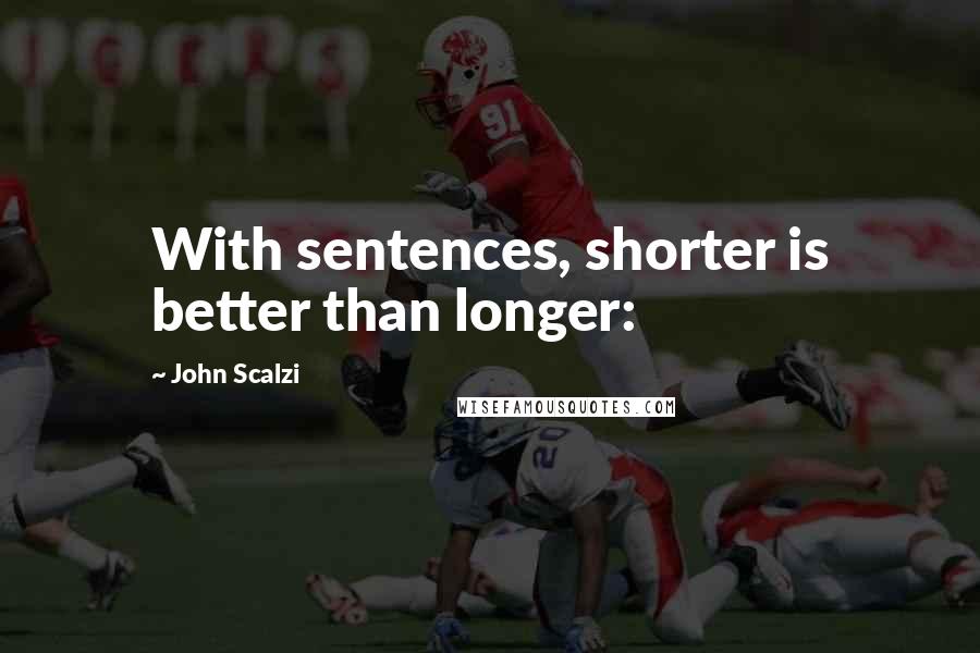 John Scalzi Quotes: With sentences, shorter is better than longer: