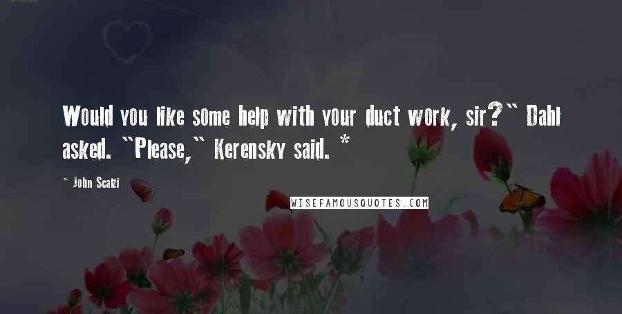 John Scalzi Quotes: Would you like some help with your duct work, sir?" Dahl asked. "Please," Kerensky said. *