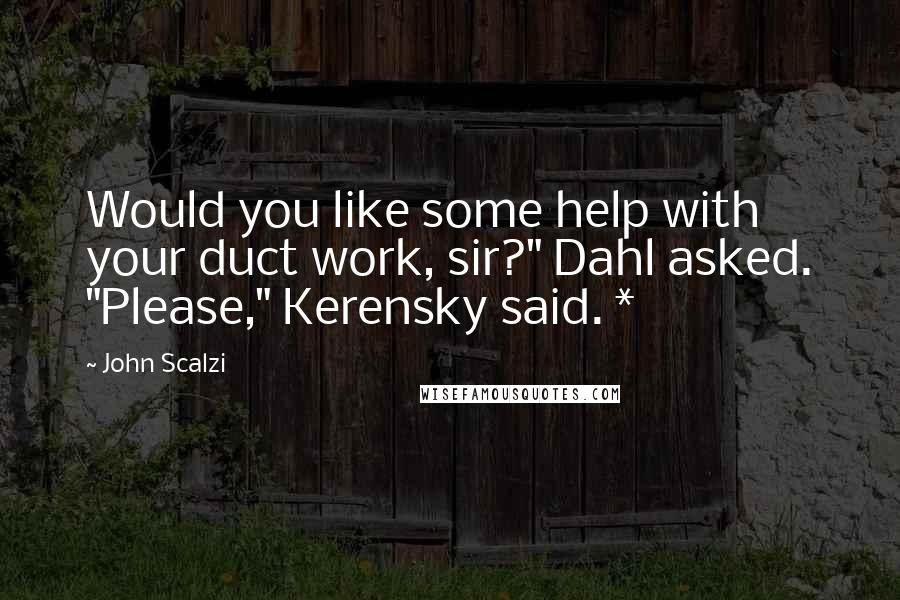 John Scalzi Quotes: Would you like some help with your duct work, sir?" Dahl asked. "Please," Kerensky said. *