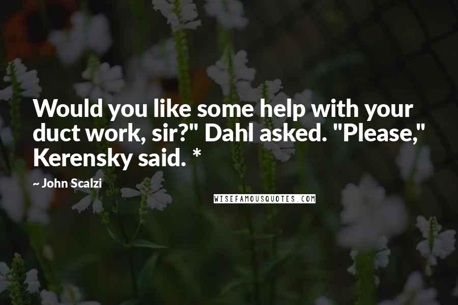 John Scalzi Quotes: Would you like some help with your duct work, sir?" Dahl asked. "Please," Kerensky said. *