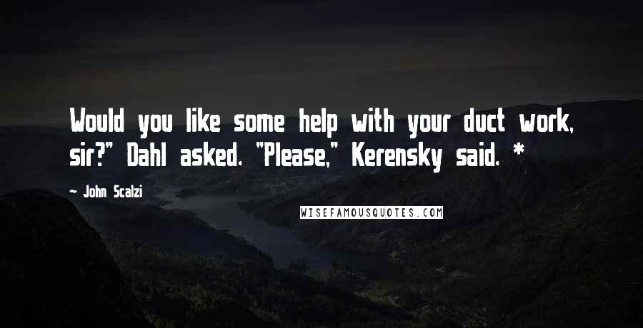 John Scalzi Quotes: Would you like some help with your duct work, sir?" Dahl asked. "Please," Kerensky said. *