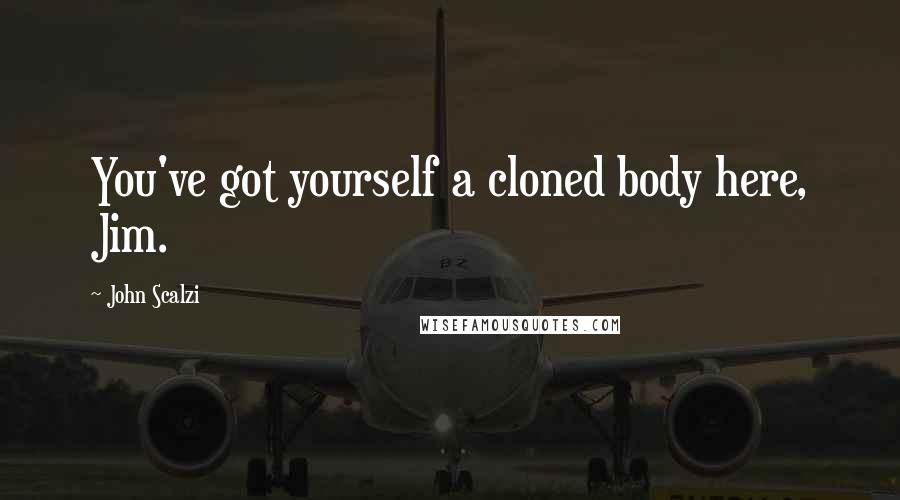 John Scalzi Quotes: You've got yourself a cloned body here, Jim.