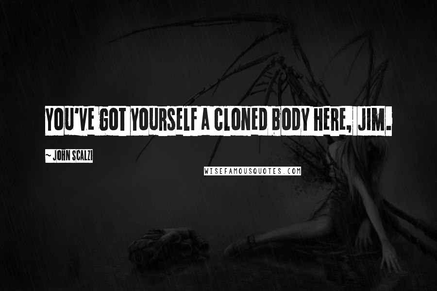 John Scalzi Quotes: You've got yourself a cloned body here, Jim.