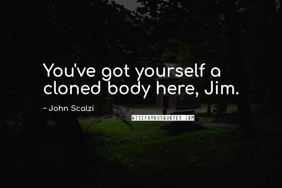 John Scalzi Quotes: You've got yourself a cloned body here, Jim.