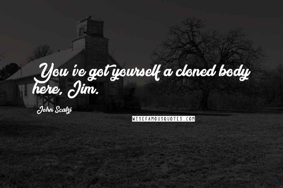 John Scalzi Quotes: You've got yourself a cloned body here, Jim.