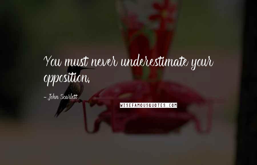 John Scarlett Quotes: You must never underestimate your opposition.