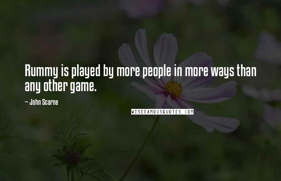 John Scarne Quotes: Rummy is played by more people in more ways than any other game.