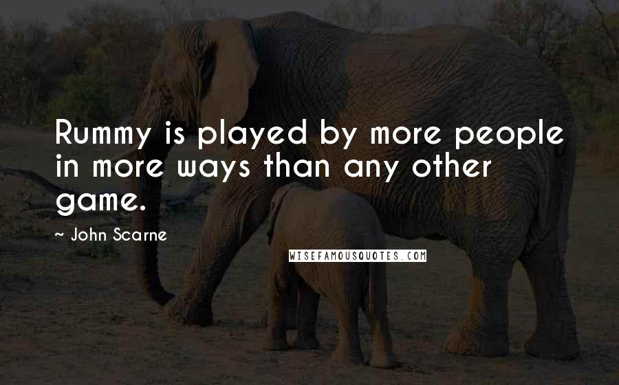 John Scarne Quotes: Rummy is played by more people in more ways than any other game.