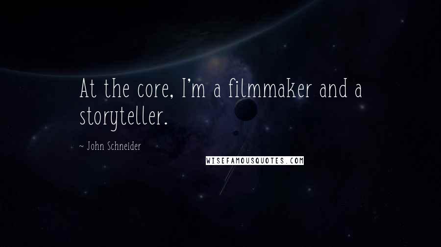 John Schneider Quotes: At the core, I'm a filmmaker and a storyteller.