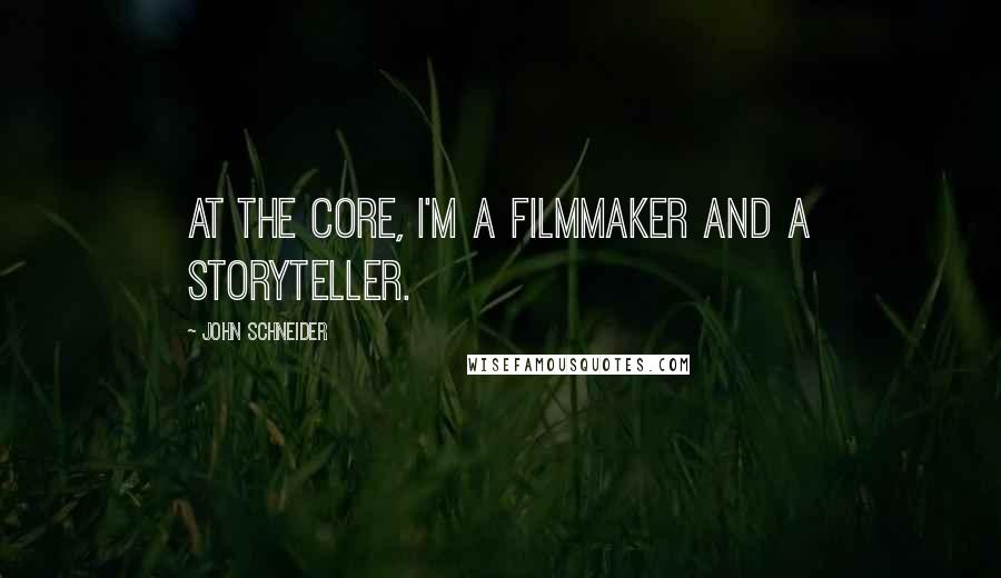 John Schneider Quotes: At the core, I'm a filmmaker and a storyteller.