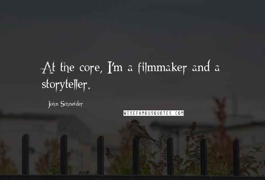 John Schneider Quotes: At the core, I'm a filmmaker and a storyteller.