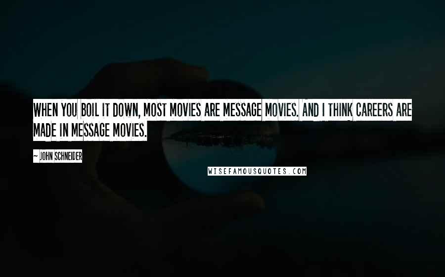 John Schneider Quotes: When you boil it down, most movies are message movies. And I think careers are made in message movies.