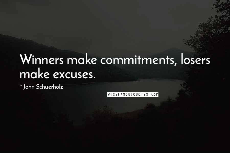 John Schuerholz Quotes: Winners make commitments, losers make excuses.