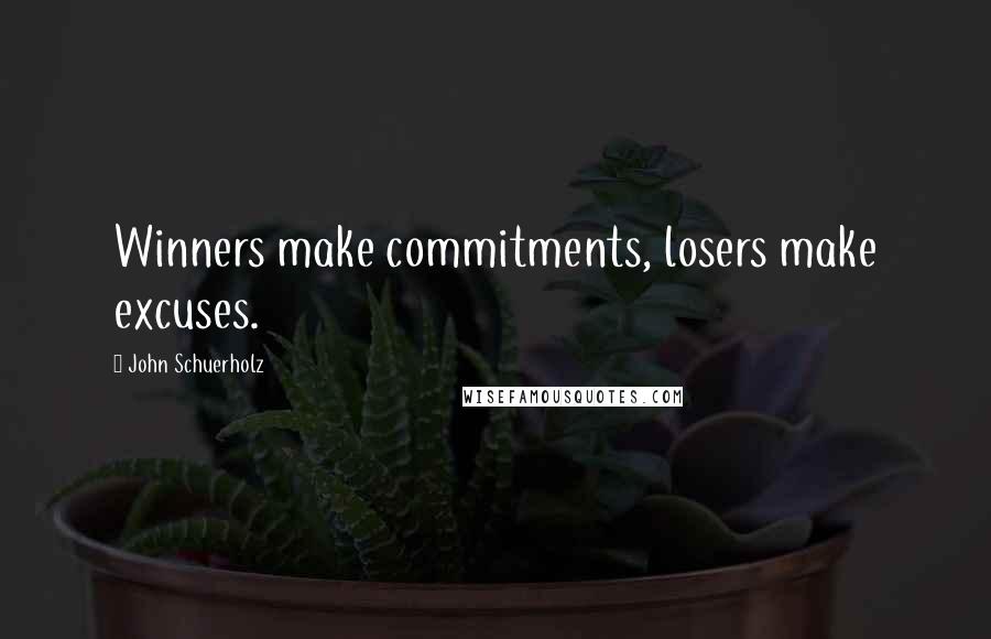 John Schuerholz Quotes: Winners make commitments, losers make excuses.