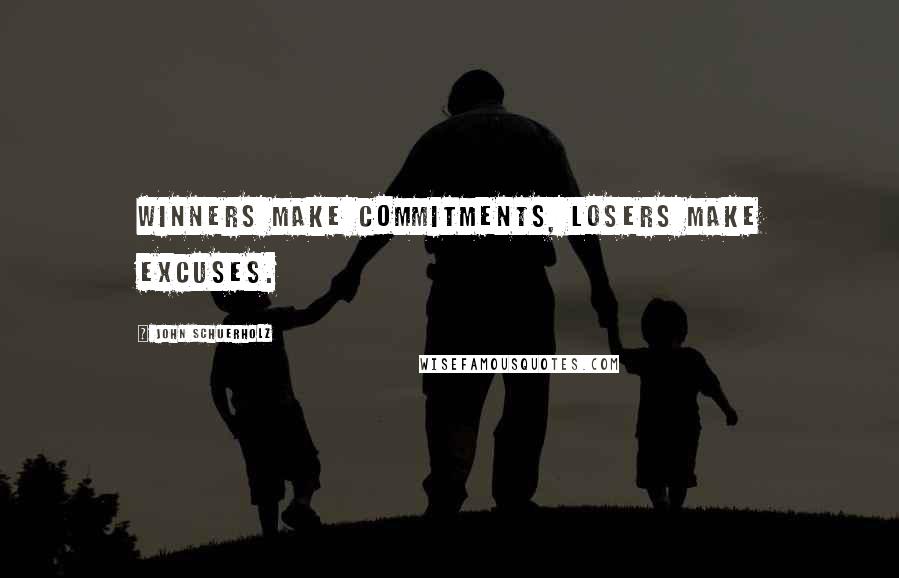 John Schuerholz Quotes: Winners make commitments, losers make excuses.