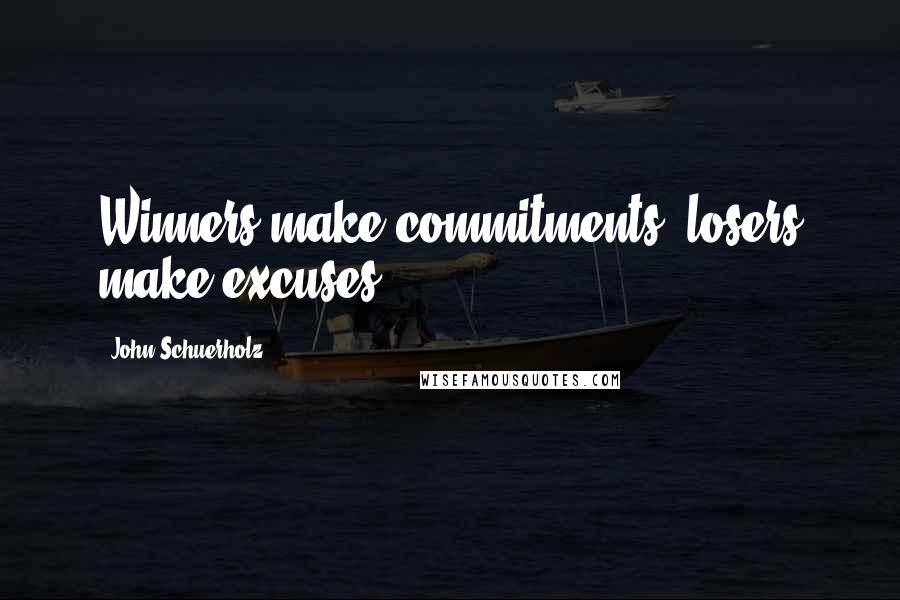 John Schuerholz Quotes: Winners make commitments, losers make excuses.