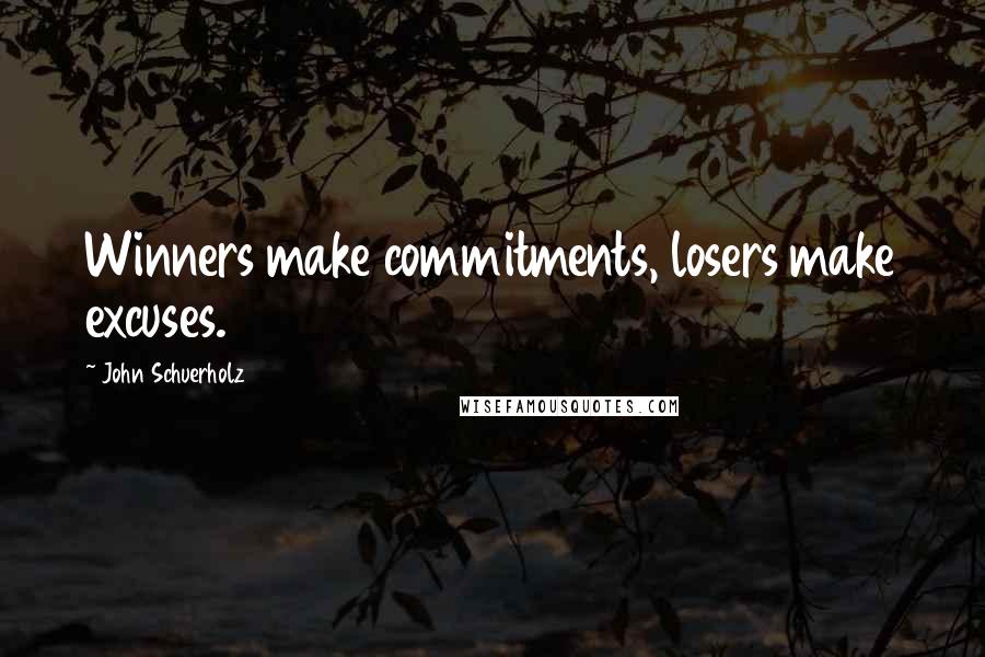 John Schuerholz Quotes: Winners make commitments, losers make excuses.