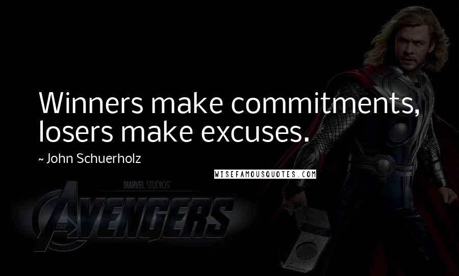 John Schuerholz Quotes: Winners make commitments, losers make excuses.