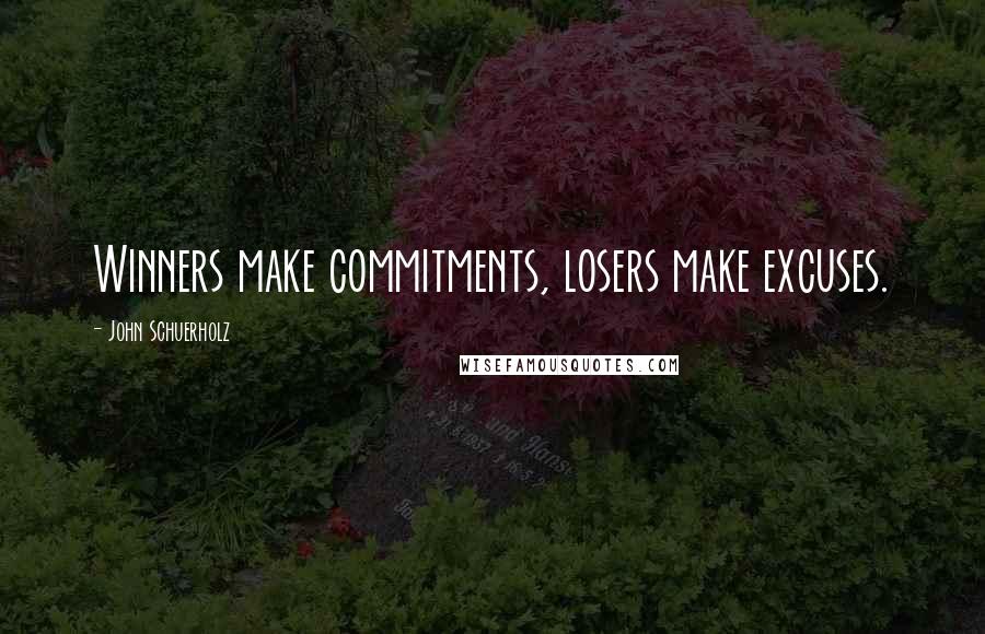 John Schuerholz Quotes: Winners make commitments, losers make excuses.