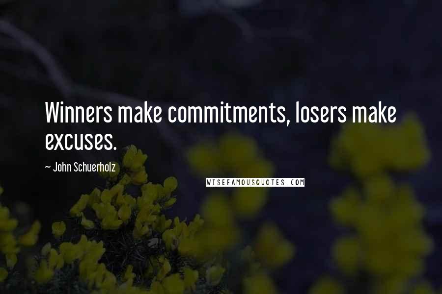 John Schuerholz Quotes: Winners make commitments, losers make excuses.