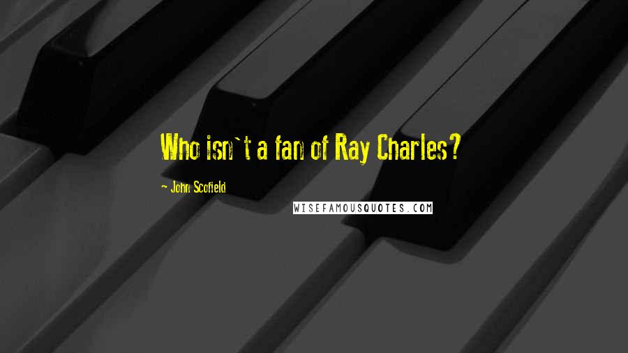 John Scofield Quotes: Who isn't a fan of Ray Charles?