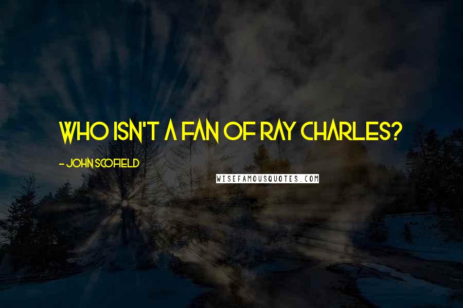 John Scofield Quotes: Who isn't a fan of Ray Charles?