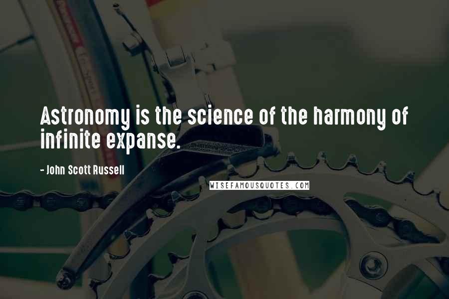 John Scott Russell Quotes: Astronomy is the science of the harmony of infinite expanse.