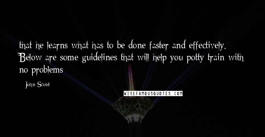 John Scout Quotes: that he learns what has to be done faster and effectively. Below are some guidelines that will help you potty train with no problems