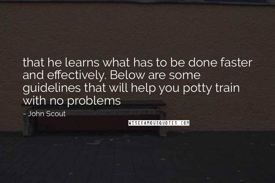 John Scout Quotes: that he learns what has to be done faster and effectively. Below are some guidelines that will help you potty train with no problems