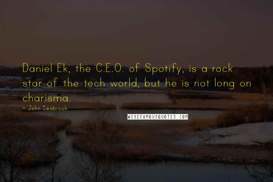 John Seabrook Quotes: Daniel Ek, the C.E.O. of Spotify, is a rock star of the tech world, but he is not long on charisma.