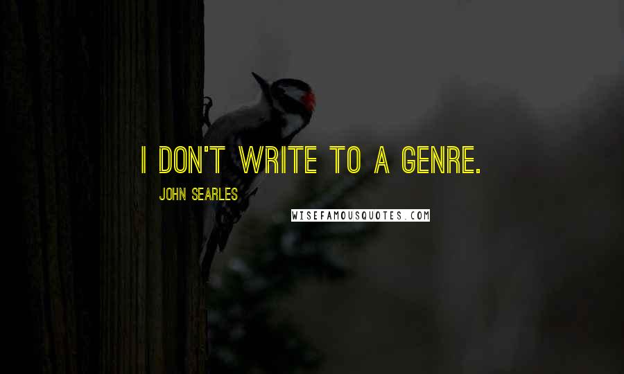 John Searles Quotes: I don't write to a genre.