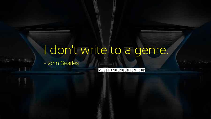 John Searles Quotes: I don't write to a genre.