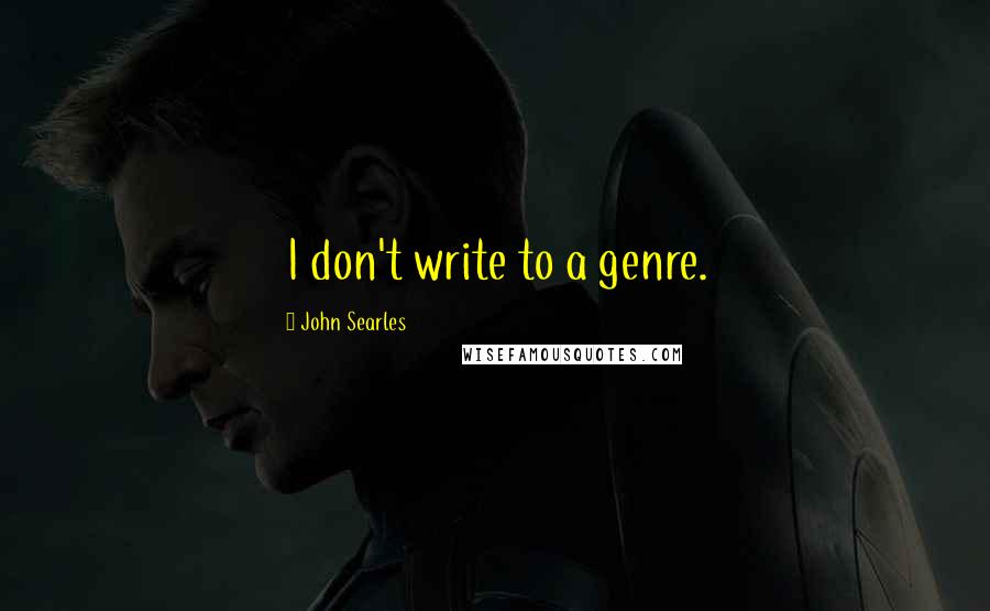 John Searles Quotes: I don't write to a genre.